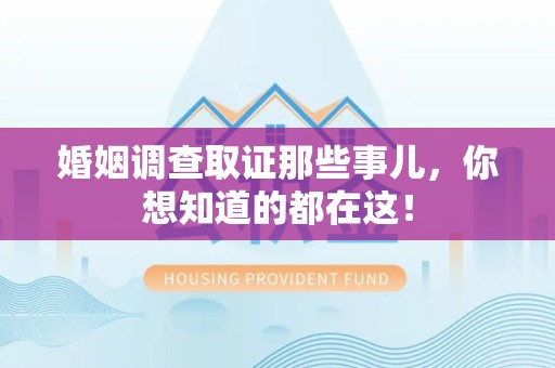 将乐婚姻调查取证那些事儿，你想知道的都在这！