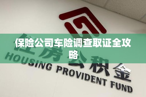 将乐保险公司车险调查取证全攻略